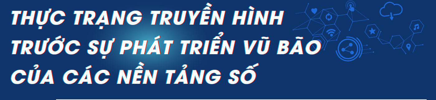 Cơ hội của truyền hình trong thời đại nền tảng số - Ảnh 5.