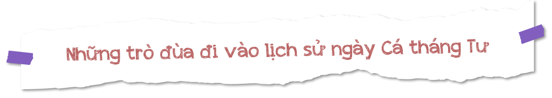 Những điều thú vị về ngày Cá tháng Tư - Ảnh 7.