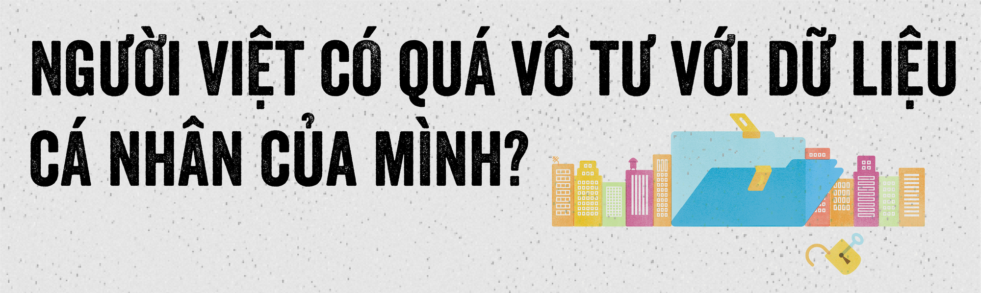 Người Việt có quá thờ ơ với mỏ dầu tỷ USD mang tên dữ liệu cá nhân? - Ảnh 9.