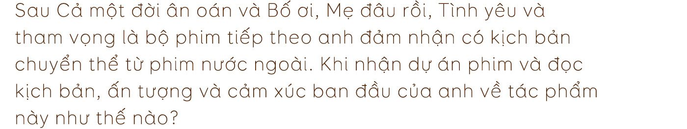 Đạo diễn Bùi Tiến Huy: “Tôi muốn các diễn viên dù đã quen thuộc đến mấy cũng sẽ phải thật khác biệt trong Tình yêu và tham vọng” - Ảnh 2.