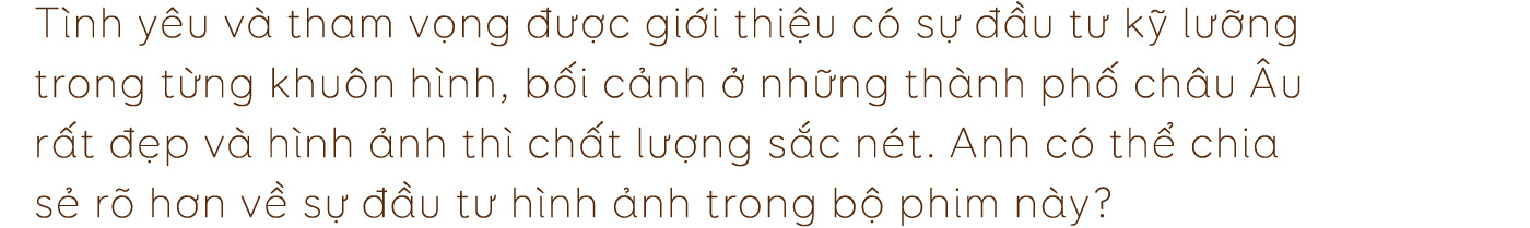 Đạo diễn Bùi Tiến Huy: “Tôi muốn các diễn viên dù đã quen thuộc đến mấy cũng sẽ phải thật khác biệt trong Tình yêu và tham vọng” - Ảnh 8.