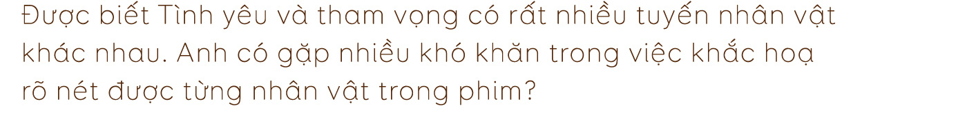 Đạo diễn Bùi Tiến Huy: “Tôi muốn các diễn viên dù đã quen thuộc đến mấy cũng sẽ phải thật khác biệt trong Tình yêu và tham vọng” - Ảnh 10.