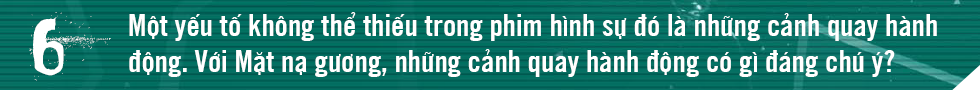 Đạo diễn Bùi Quốc Việt: Mặt nạ gương đủ sức hút lớn để tôi quay lại phim hình sự - Ảnh 10.