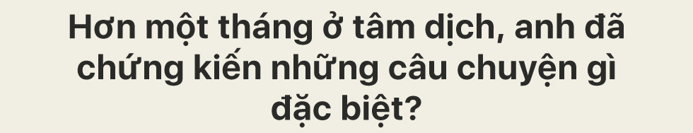 45 ngày ở tâm dịch TP.HCM: “Chúng tôi vẫn tác nghiệp nếu trở thành F0” - Ảnh 14.