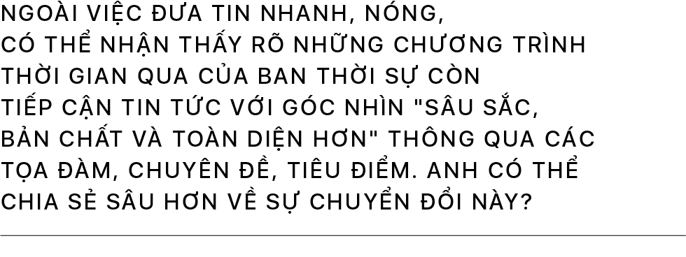 Nhà báo Đức Hoàng: Mong muốn cao nhất của chúng tôi là tin tức không được đứt quãng mà phải là một dòng chảy liên tục - Ảnh 12.