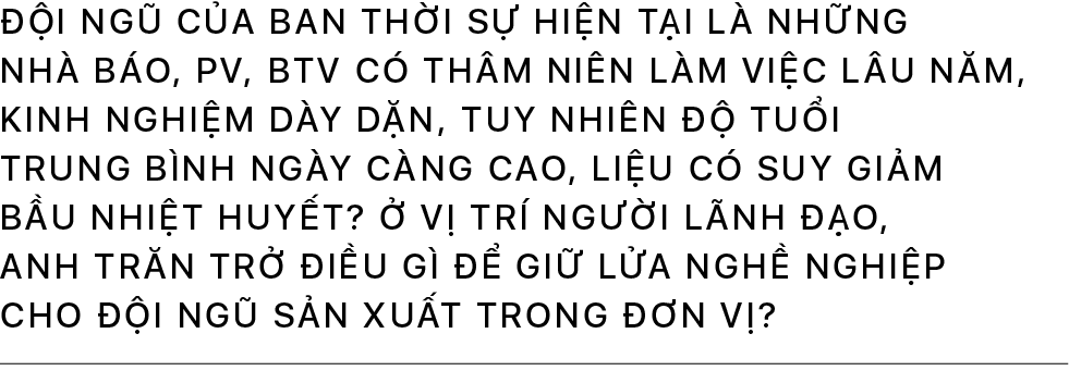 Nhà báo Đức Hoàng: Mong muốn cao nhất của chúng tôi là tin tức không được đứt quãng mà phải là một dòng chảy liên tục - Ảnh 19.