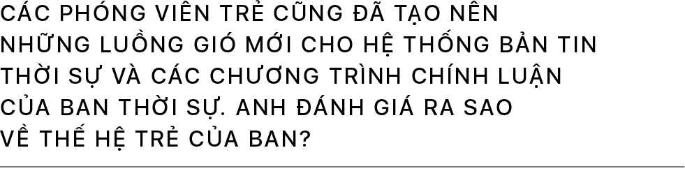 Nhà báo Đức Hoàng: Mong muốn cao nhất của chúng tôi là tin tức không được đứt quãng mà phải là một dòng chảy liên tục - Ảnh 22.