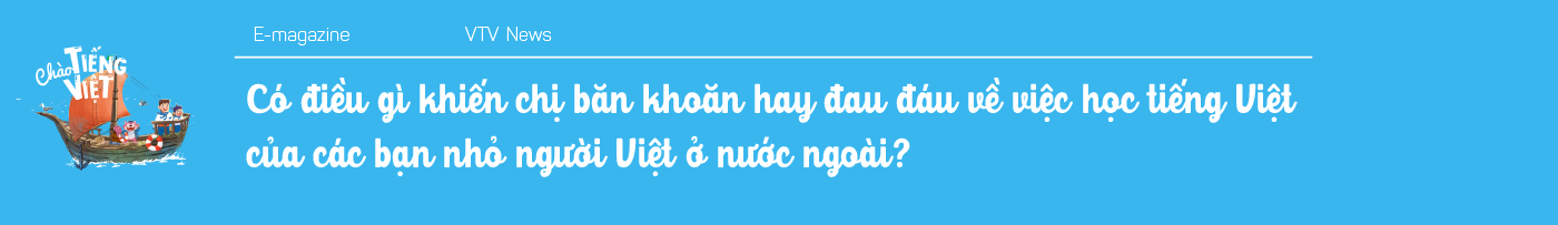 Chương trình mới trên VTV4 - Chào Tiếng Việt: Cuốn sách giáo khoa bằng hình ảnh đưa tiếng Việt đến gần hơn với các em nhỏ Việt Nam trên Thế giới - Ảnh 17.