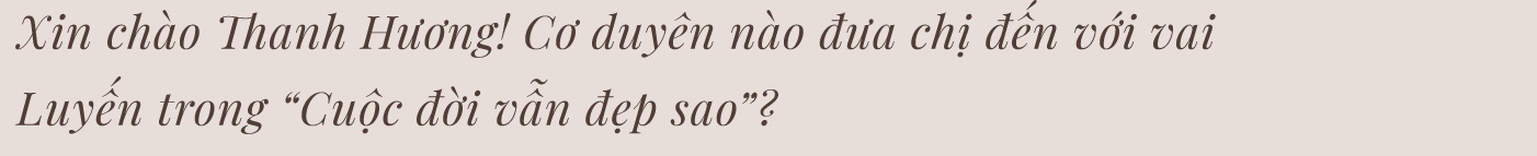 Thanh Hương: “Lấy đâu ra một Luyến giữa đời thường…” - Ảnh 4.