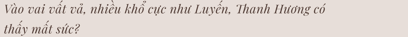 Thanh Hương: “Lấy đâu ra một Luyến giữa đời thường…” - Ảnh 20.