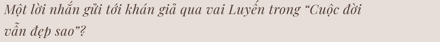 Thanh Hương: “Lấy đâu ra một Luyến giữa đời thường…” - Ảnh 26.