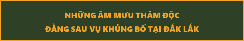 Vụ khủng bố tại Đắk Lắk và mưu đồ phá vỡ khối đại đoàn kết dân tộc - Ảnh 7.