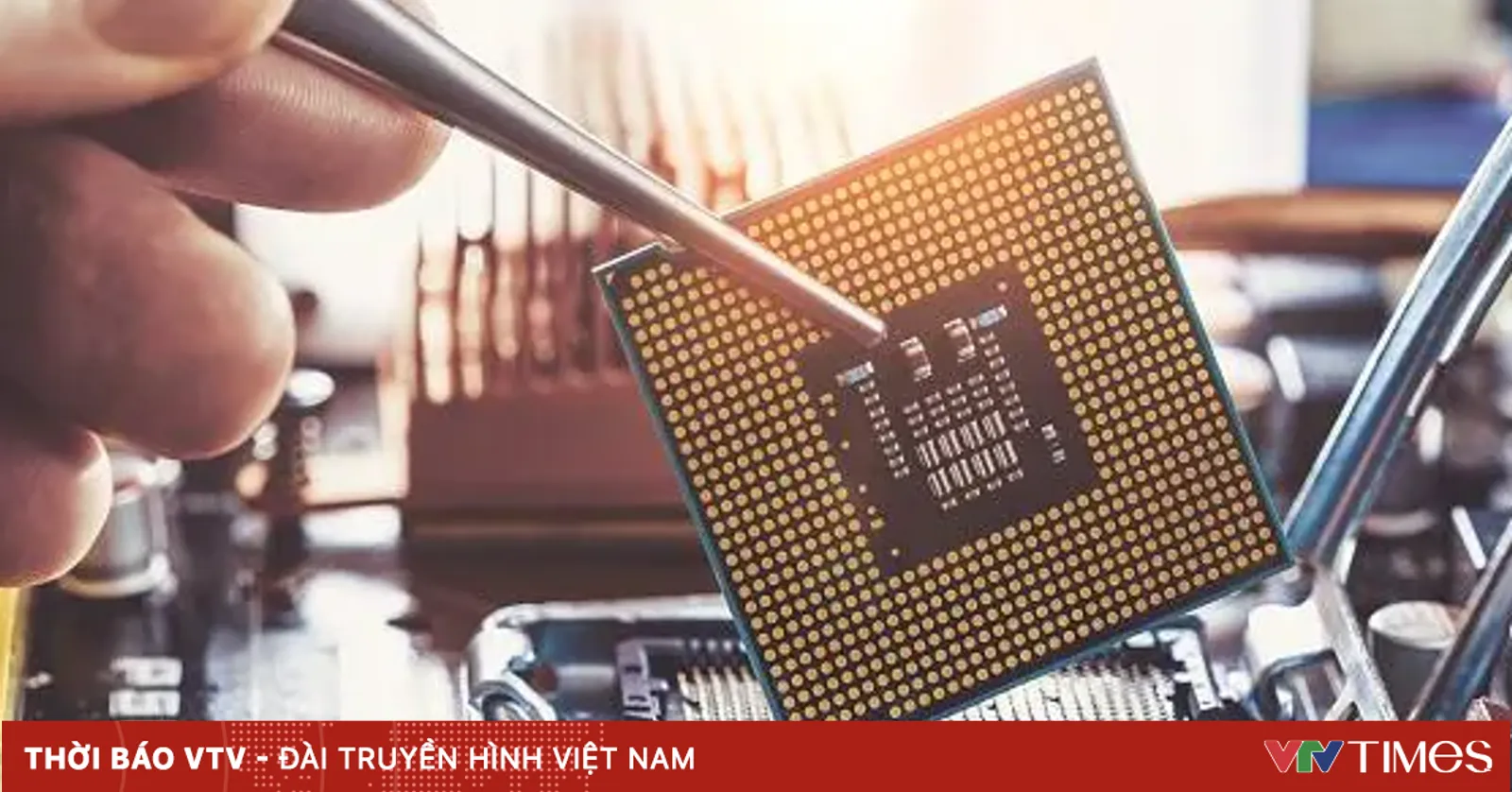 Việt Nam trước cơ hội trở thành trung tâm sản xuất chip bán dẫn