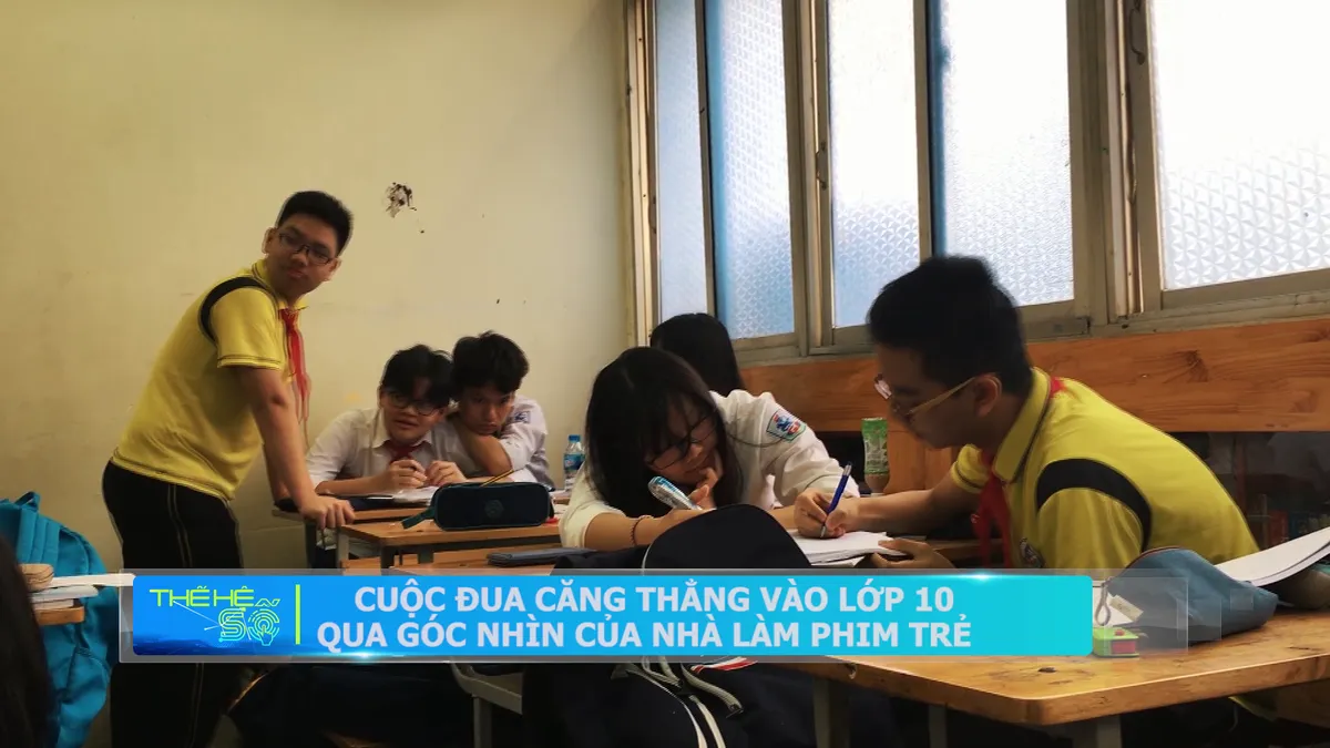 Cuộc đua nghẹt thở vào lớp 10 qua góc nhìn của nhà làm phim trung học - Ảnh 3.