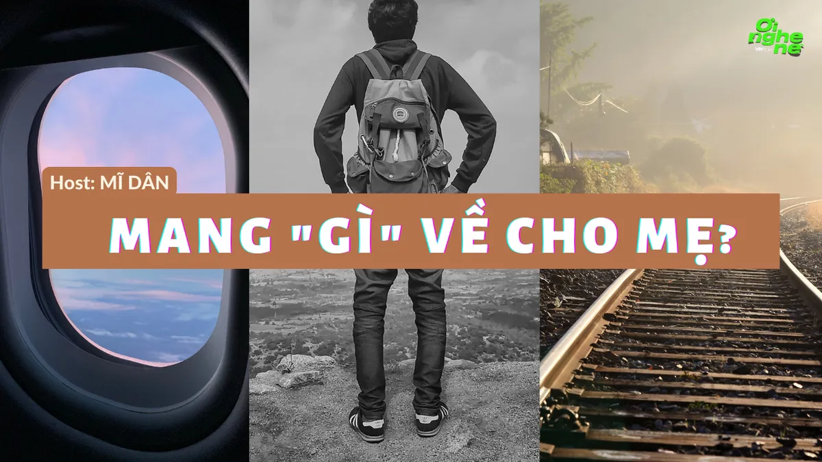 Số 17 Podcast Ơi nghe nè: Mang “gì” về cho mẹ? - Ảnh 1.