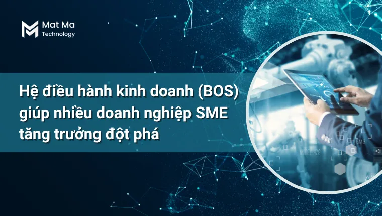 Hệ điều h&agrave;nh kinh doanh (BOS) gi&uacute;p nhiều doanh nghiệp SME tăng trưởng đột ph&aacute; - Ảnh 1.