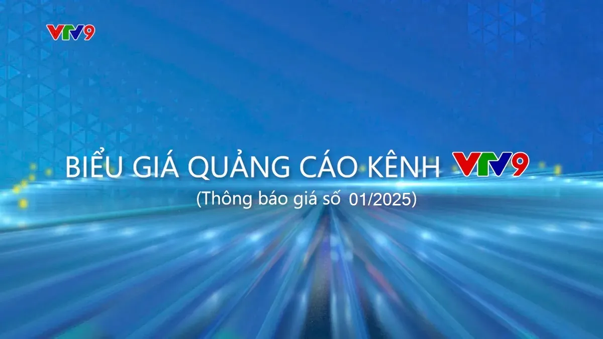 BIỂU GIÁ QUẢNG CÁO KÊNH VTV9 (Thông báo giá số 01-2025)