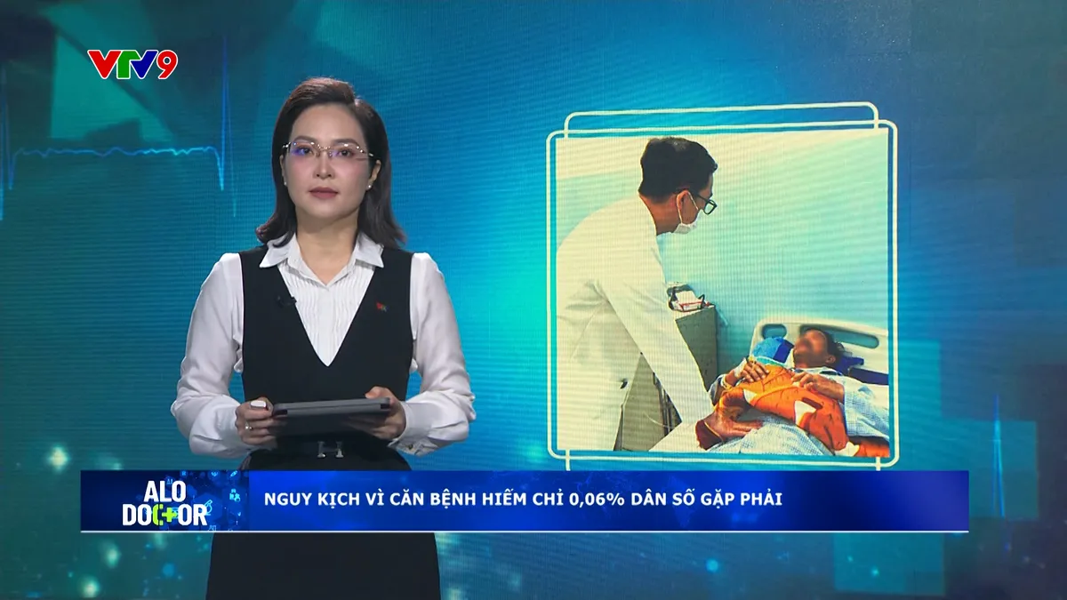 Alo Doctor (14/02/2025): Nguy kịch vì căn bệnh hiếm chỉ 0,06% dân số gặp phải