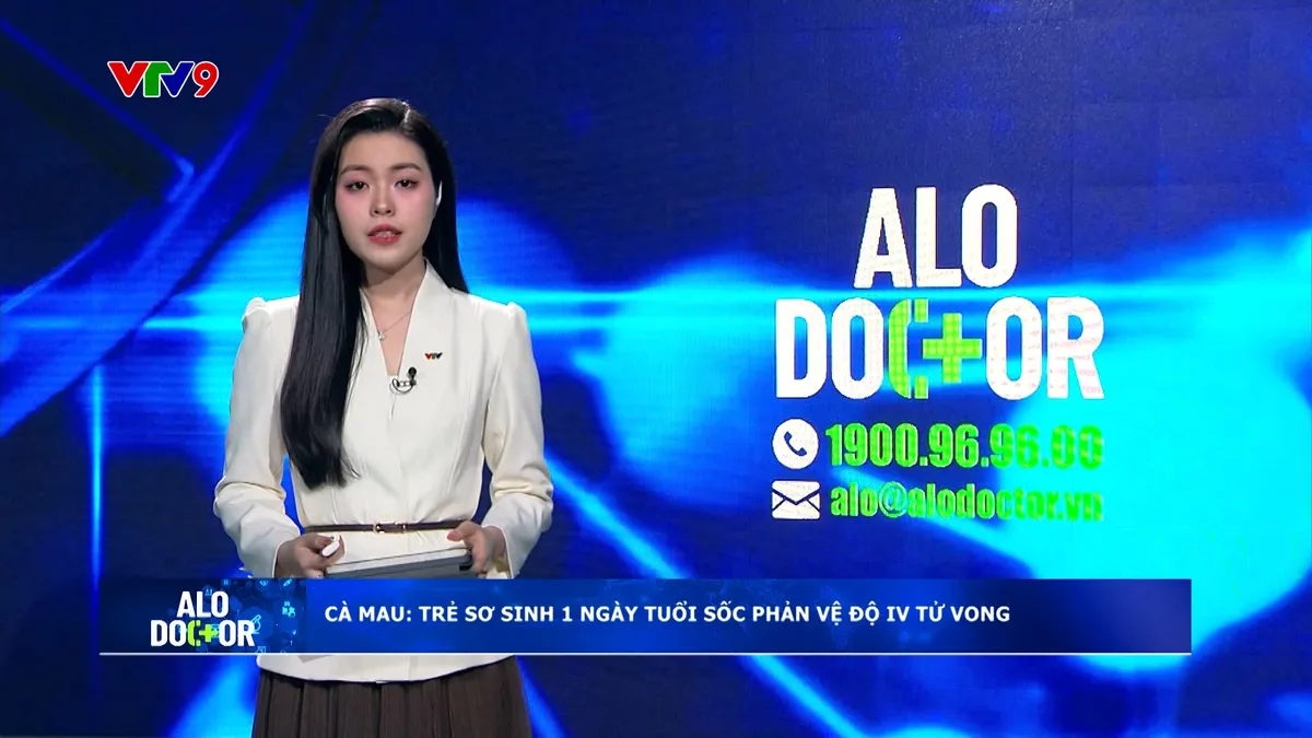 Alo Doctor (24/02/2025):  Cà Mau - Trẻ sơ sinh 1 ngày tuổi sốc phản vệ độ IV tử vong