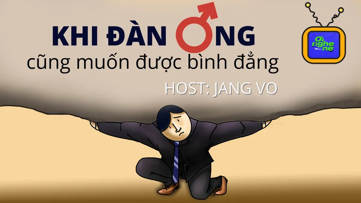 Số 22 Podcast "Ơi nghe nè": Khi đàn ông “cũng muốn được bình đẳng” - Ảnh 1.