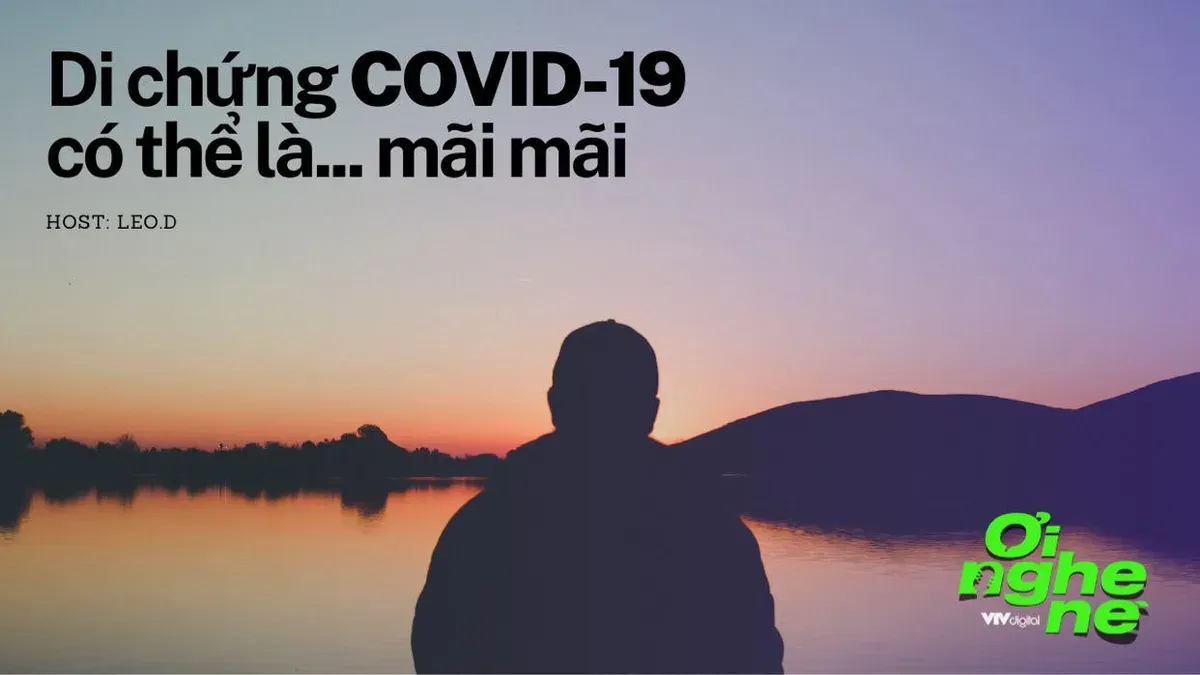 Số 8 Podcast "Ơi nghe n&egrave;": Hội chứng COVID-19 k&eacute;o d&agrave;i - Ảnh 1.
