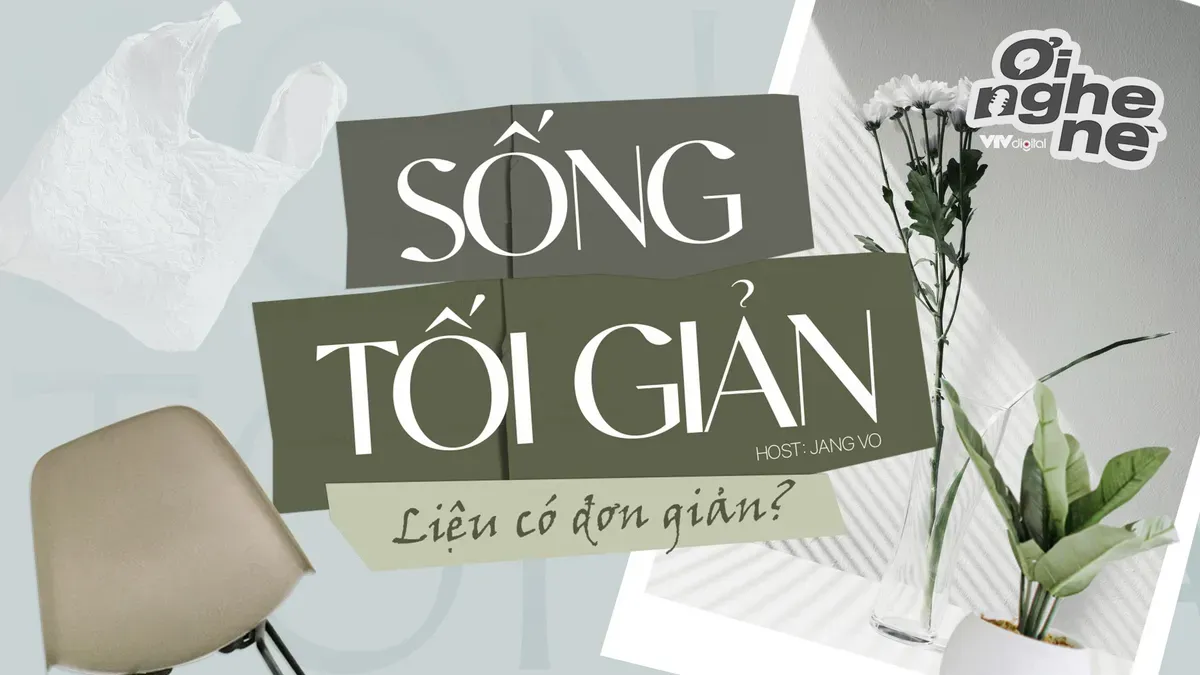 Số 12 Podcast "Ơi nghe nè": Sống tối giản liệu có đơn giản? - Ảnh 1.