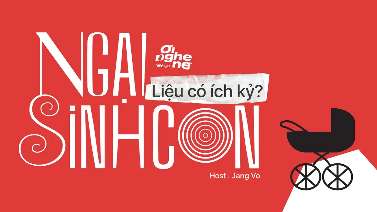 Số 14 Podcast "Ơi nghe n&egrave;": Ngại sinh con - Liệu c&oacute; &iacute;ch kỷ? - Ảnh 1.