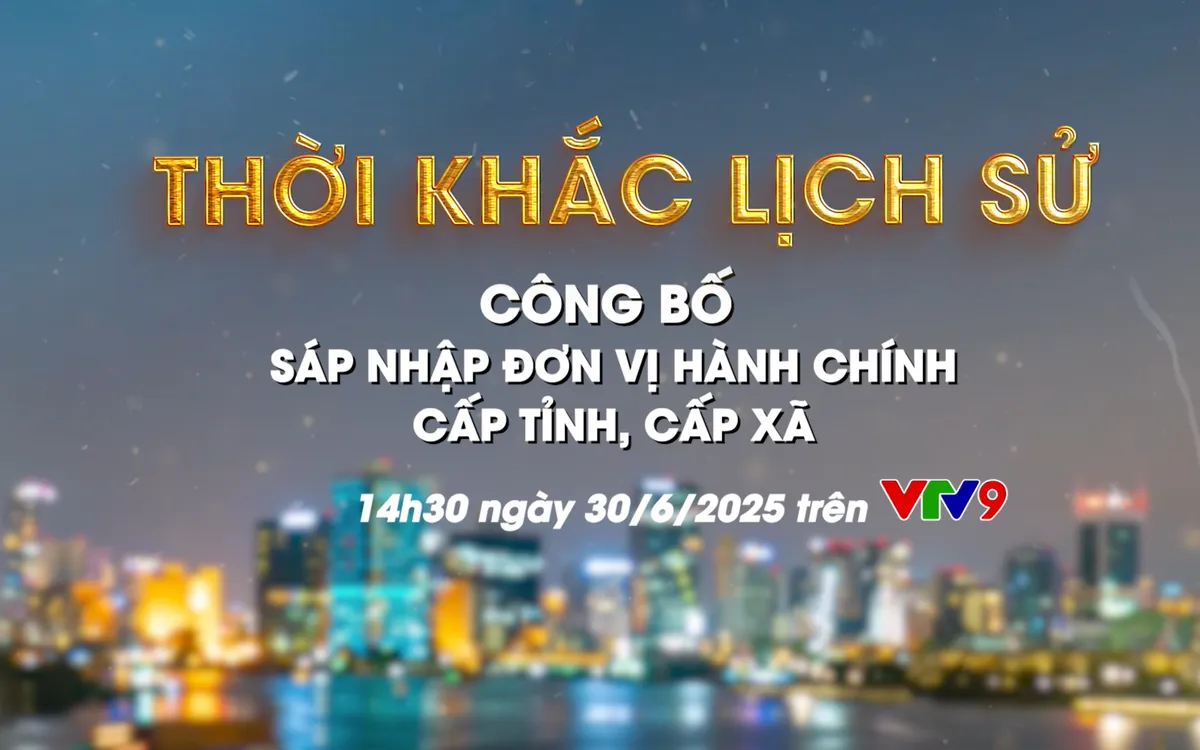Đừng bỏ lỡ bản tin đặc biệt "Thời khắc lịch sử" trên VTV9 - Ảnh 1.