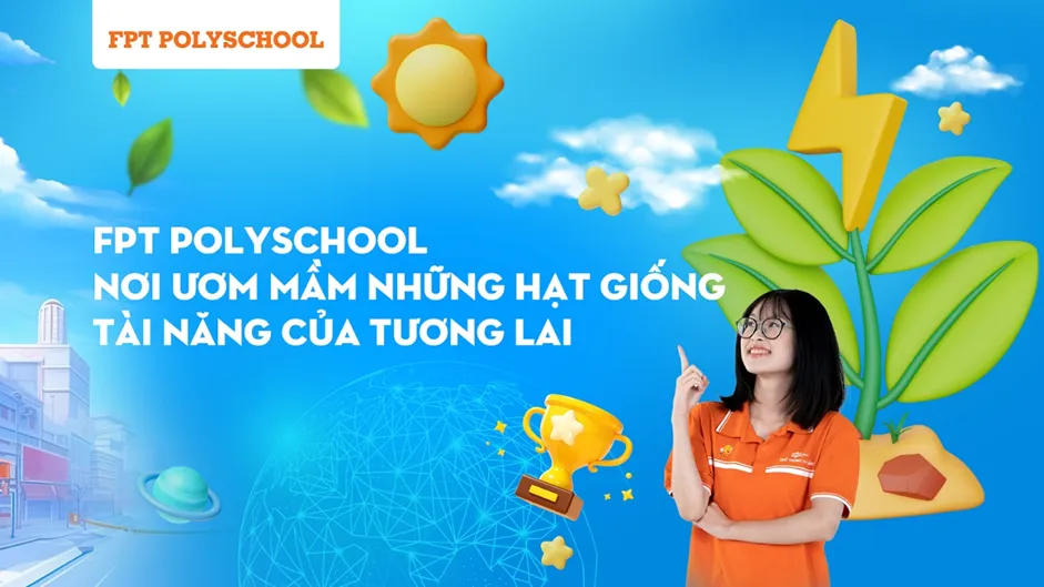 FPT PolySchool - Nơi ươm mầm những hạt giống tài năng của tương lai- Ảnh 1.