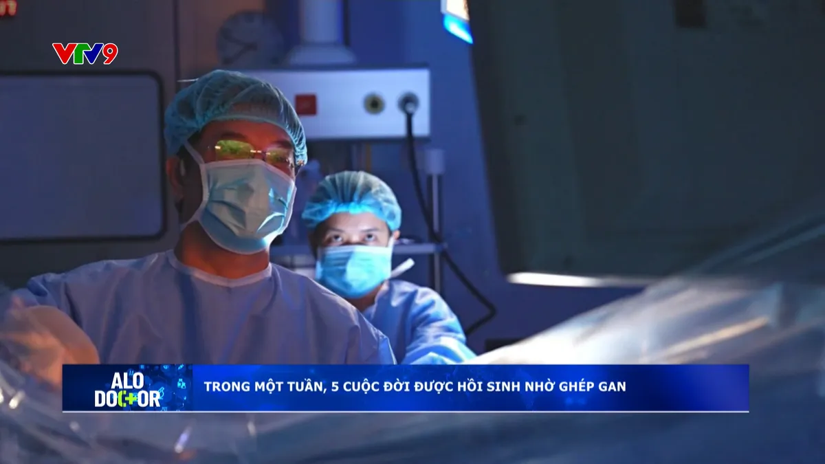 Alo Doctor (04/7/2025): Trong một tuần, 5 cuộc đời được hồi sinh nhờ ghép gan Alo Doctor (04/7/2025): Trong một tuần, 5 cuộc đời được hồi sinh nhờ ghép gan