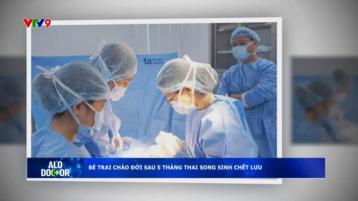 Alo Doctor (16/9/2025): Bé trai chào đời sau 5 tháng song sinh chết lưu