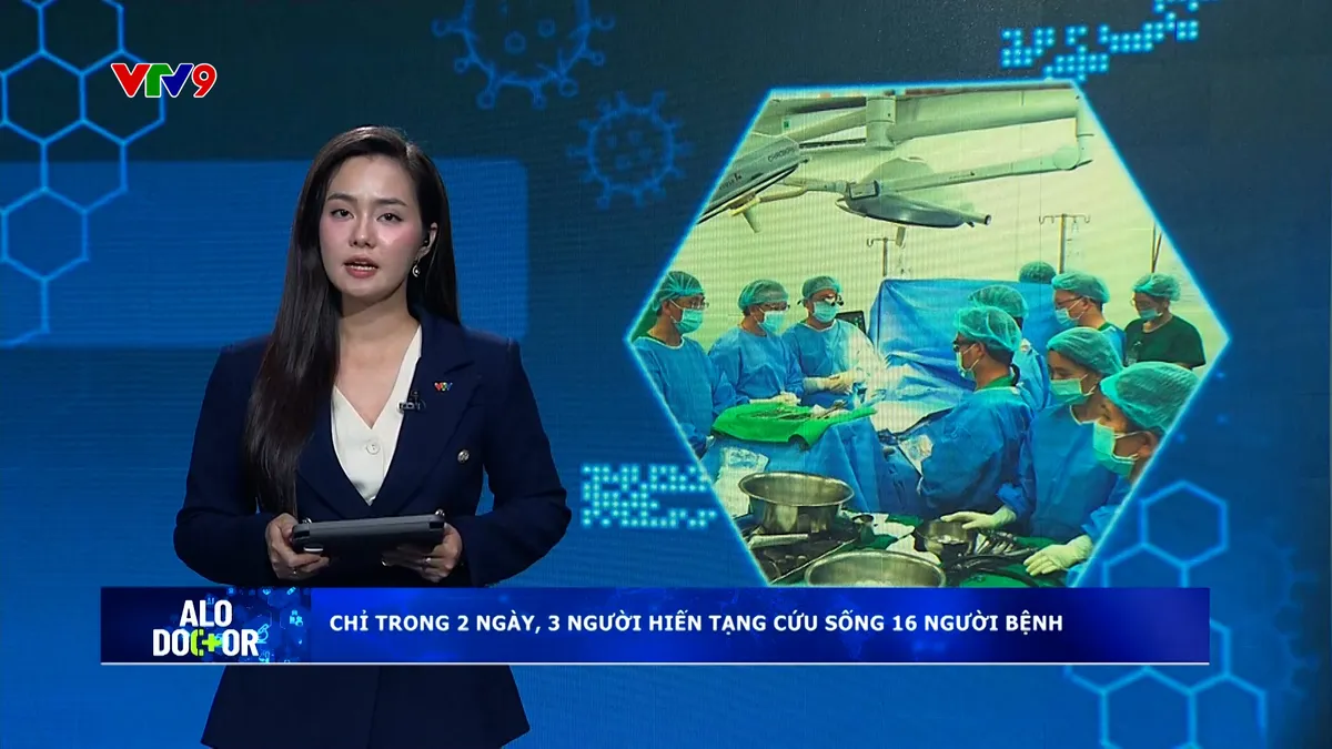 Alo Doctor (02/12/20250): Chỉ trong 2 ngày, 3 người hiến tạng cứu sống 16 người bệnh