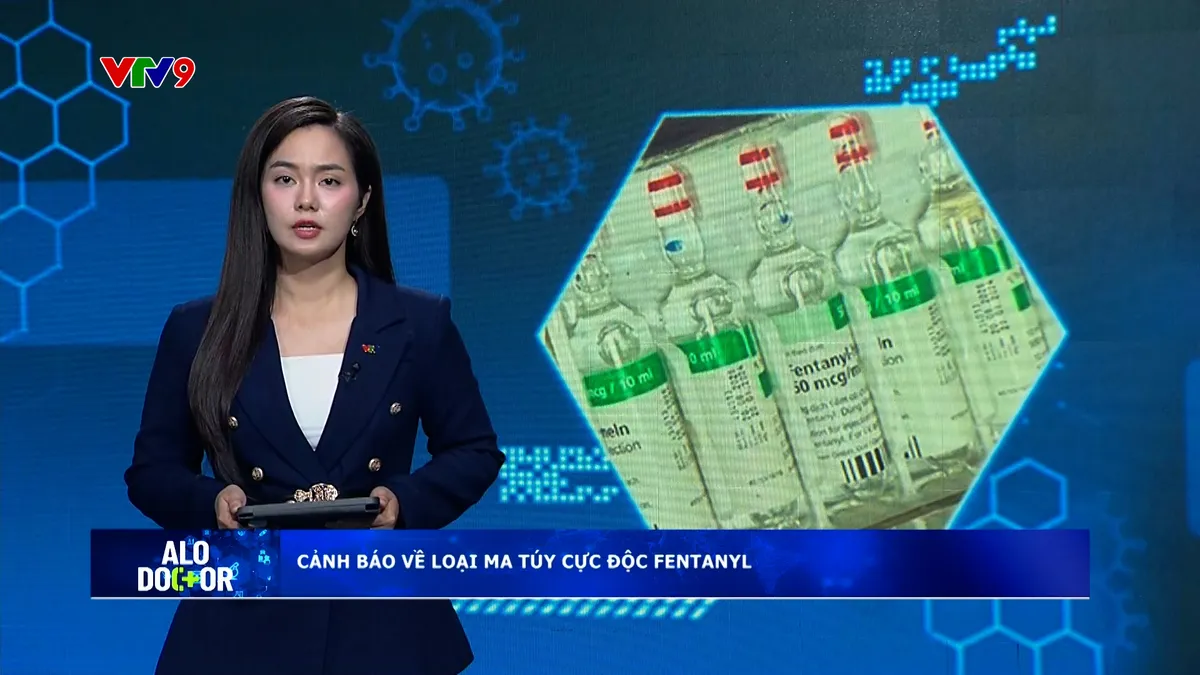 Alo Doctor (11/12/2025): Cảnh báo về loại ma túy cực độc Fentanyl
