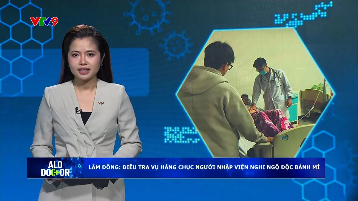Alo Doctor (16/12/2025): Điều tra vụ hàng chục người nhập viện nghi ngộ độc bánh mì ở Lâm Đồng