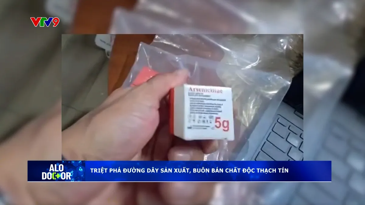 Alo Doctor (29/01/2026): Triệt phá đường dây sản xuất, buôn bán chất độc thạch tín