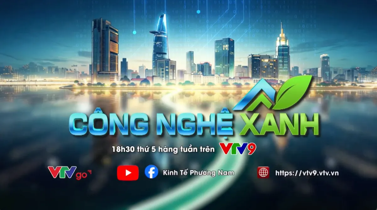 Công nghệ xanh - Chương trình chuyên biệt về kinh tế xanh và kinh tế số trên VTV9 - Ảnh 2.