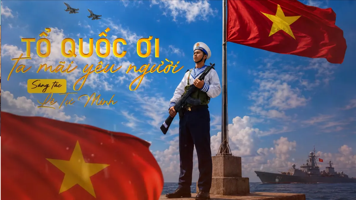 "Tổ quốc ơi, ta m&atilde;i y&ecirc;u người" - bản t&igrave;nh ca d&agrave;nh cho biển đảo Việt Nam - Ảnh 1.