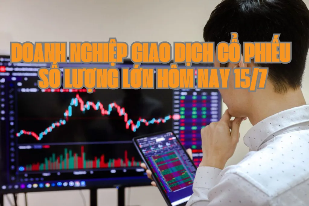 Chứng khoán hôm nay 15/7: 5 doanh nghiệp giao dịch cổ phiếu số lượng lớn- Ảnh 1.