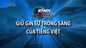 Kính đa chiều: Giữ gìn sự trong sáng của Tiếng Việt