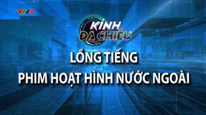 Kính đa chiều: Lồng tiếng phim hoạt hình nước ngoài