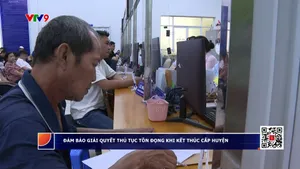 Đảm bảo giải quyết thủ tục tồn đọng sau khi kết thúc cấp huyện