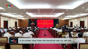 TP. Hồ Chí Minh hoàn thành tinh gọn bộ máy hiệu lực, hiệu quả