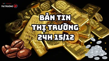 Bản tin Thị trường 24h ngày 15/12