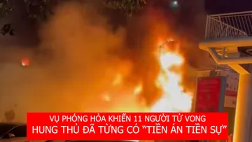 Vụ phóng hỏa khiến 11 người tử vong: Hung thủ đã từng có "tiền án, tiền sự"