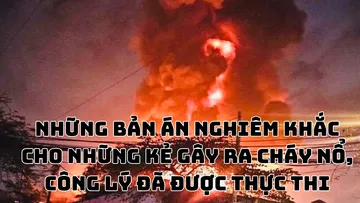 Bản án nghiêm khắc cho những kẻ gây ra cháy nổ