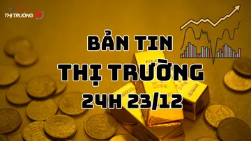 Bản tin Thị trường 24h ngày 23/12