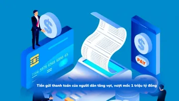Tiền gửi thanh toán của người dân tăng vọt, vượt mốc 1 triệu tỷ đồng