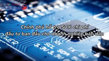 Chính phủ hỗ trợ 50% chi phí đầu tư ban đầu cho doanh nghiệp bán dẫn