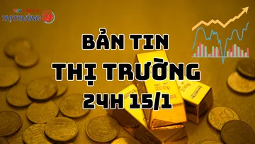Bản tin Thị trường 24h ngày 15/1