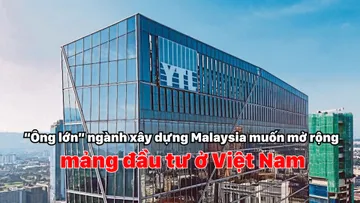 “Ông lớn” ngành xây dựng Malaysia muốn mở rộng mảng đầu tư ở Việt Nam